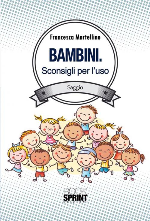 Cover of the book Bambini - Sconsigli per l'uso by Francesca Martellini, Booksprint
