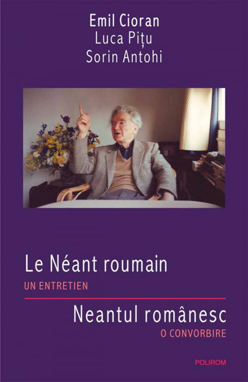Cover of the book Le Neant roumain. Un entretien/Neantul romanesc. O convorbire by Cioran Emil, Pițu Luca, Antohi Sorin, Polirom