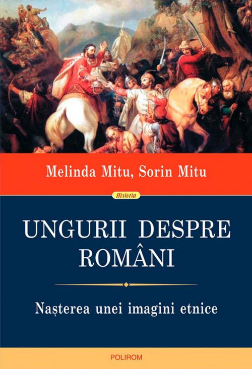 Cover of the book Ungurii despre români. Nașterea unei imagini etnice by Mitu Melinda, Mitu Sorin, Polirom