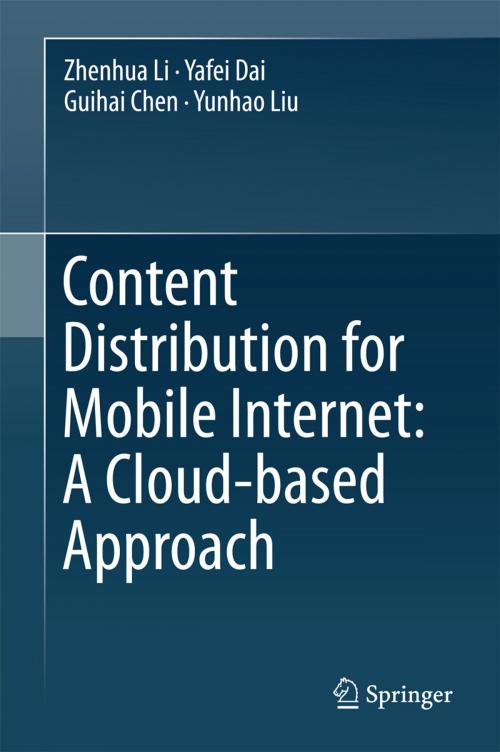 Cover of the book Content Distribution for Mobile Internet: A Cloud-based Approach by Zhenhua Li, Yafei Dai, Guihai Chen, Yunhao Liu, Springer Singapore