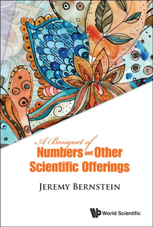 Cover of the book A Bouquet of Numbers and Other Scientific Offerings by Jeremy Bernstein, World Scientific Publishing Company