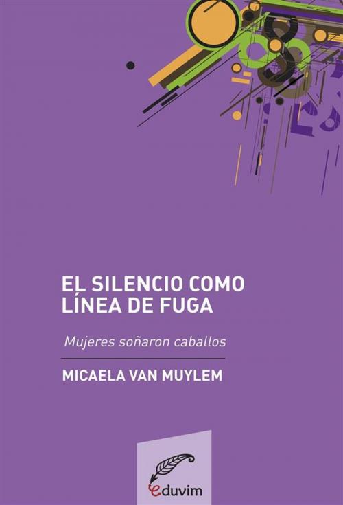 Cover of the book Silencio como línea de fuga. by Micaela van Muylem, Eduvim