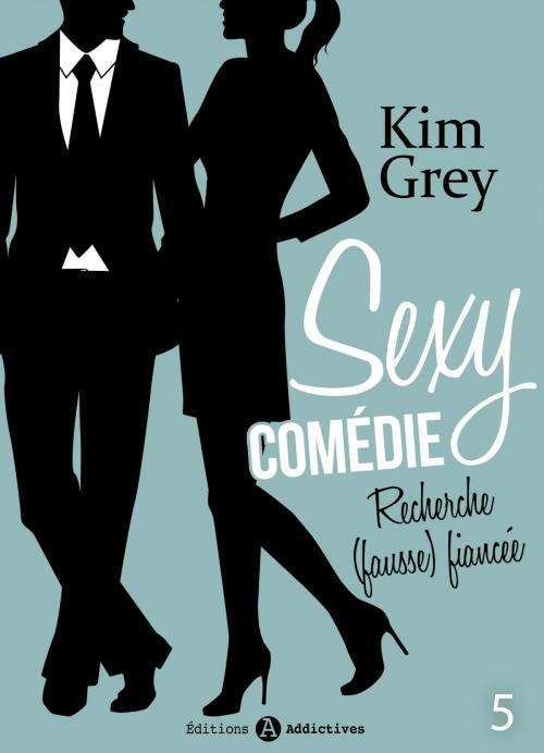 Cover of the book Sexy comédie - Recherche (fausse) fiancée 5 by Kim Grey, Editions addictives