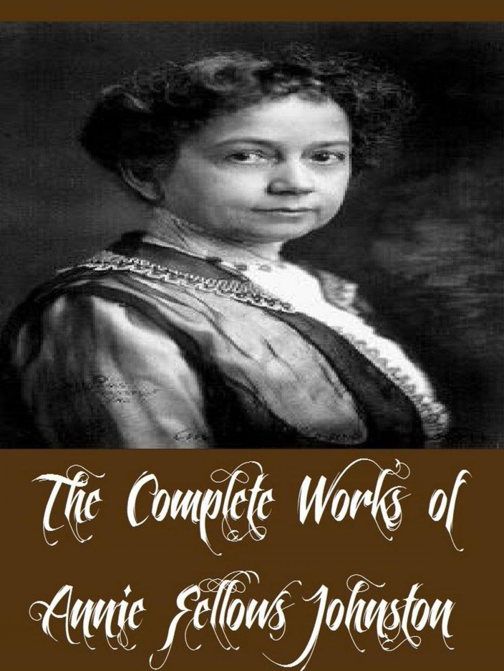 Big bigCover of The Complete Works of Annie Fellows Johnston (29 Complete Works of Annie Fellows Johnston Including Asa Holmes, Cicely and Other Stories, Georgina of The Rainbows, Big Brother, And More)