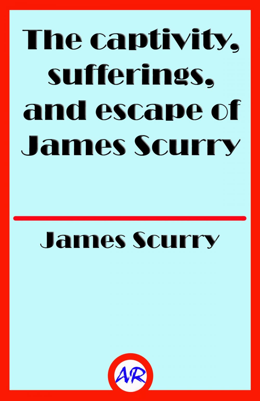 Big bigCover of The captivity, sufferings, and escape of James Scurry (Illustrated)