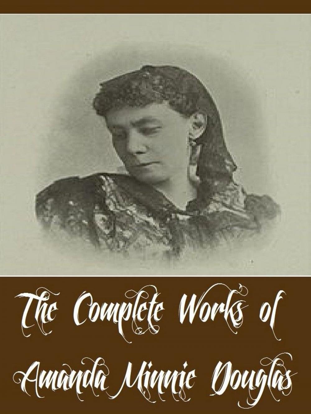 Big bigCover of The Complete Works of Amanda Minnie Douglas (14 Complete Works of Amanda Minnie Douglas Including A Modern Cinderella, Hope Mills, The Girls at Mount Morris, The Old Woman Who Lived in a