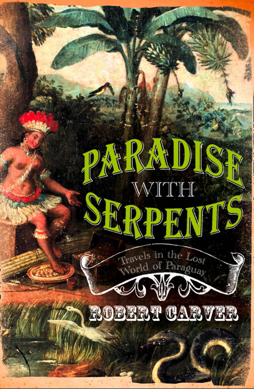 Big bigCover of Paradise With Serpents: Travels in the Lost World of Paraguay (Text Only)