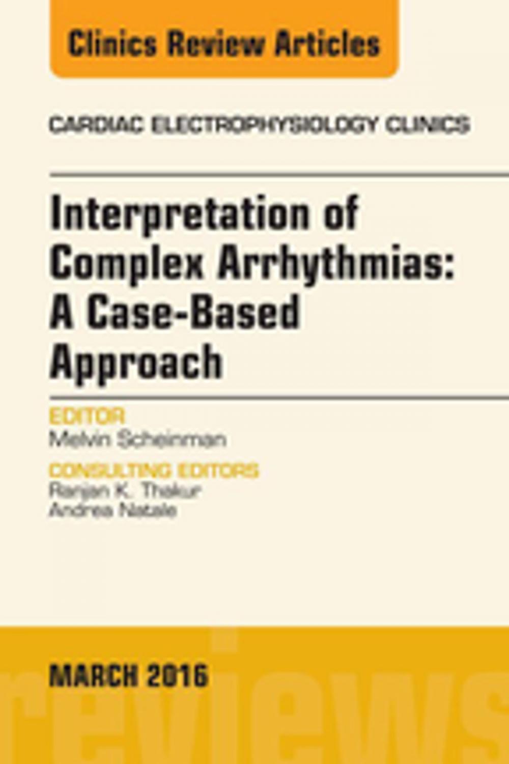 Big bigCover of Interpretation of Complex Arrhythmias: A Case-Based Approach, An Issue of Cardiac Electrophysiology Clinics, E-Book