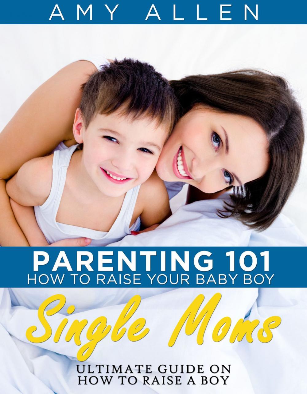 Big bigCover of Parenting 101: How to Raise Your Baby Boy Single Moms Ultimate Guide on how to Raise a Boy
