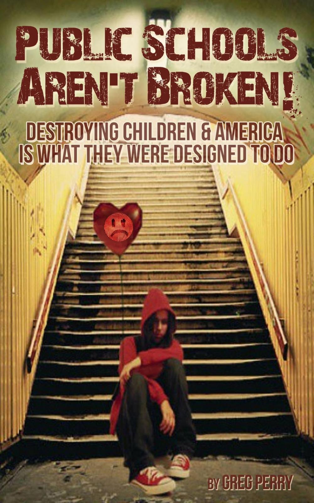 Big bigCover of The Public Schools Aren’t Broken: Destroying Children & America is What They Were Designed to Do