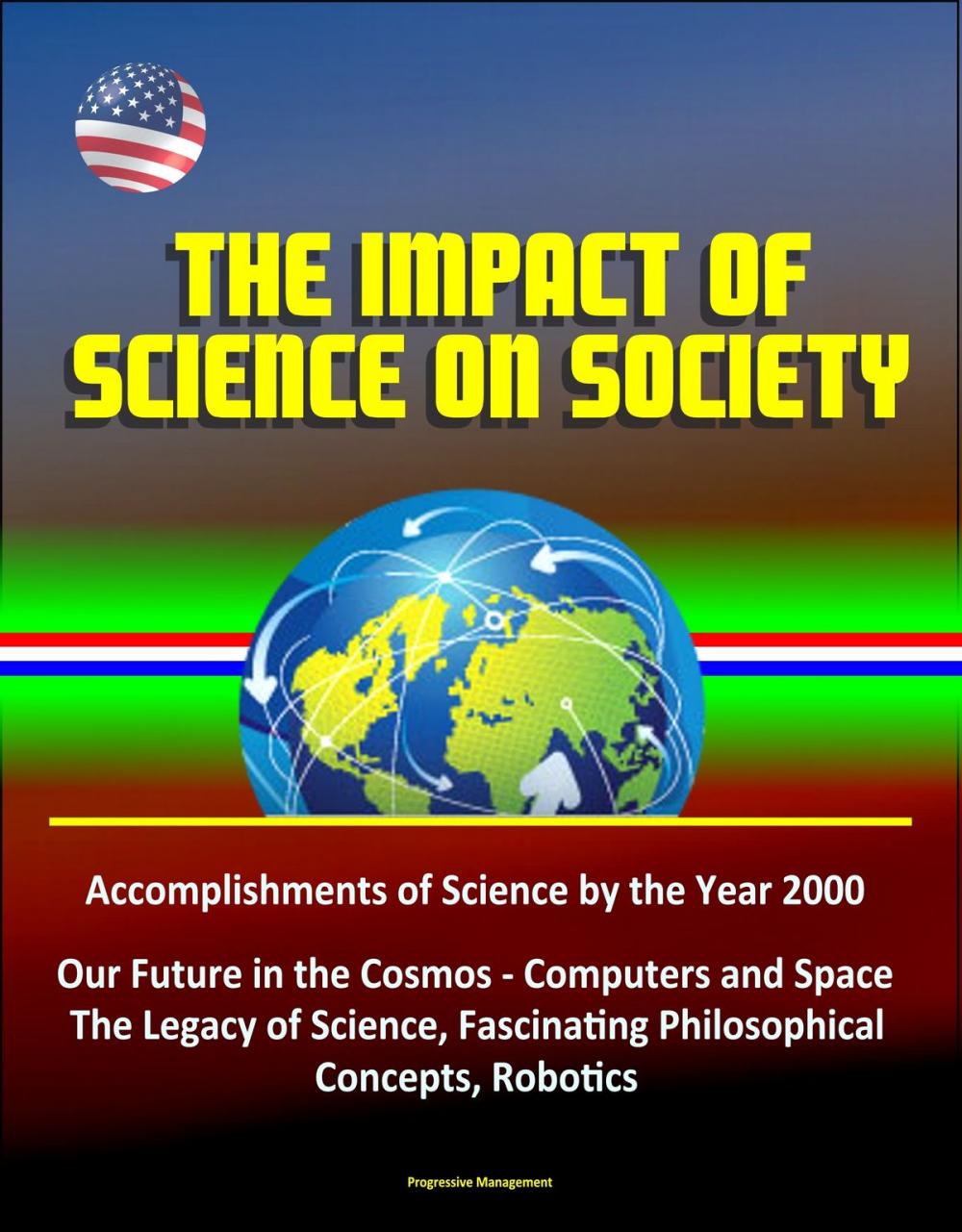 Big bigCover of The Impact of Science on Society: Accomplishments of Science by the Year 2000, Our Future in the Cosmos - Computers and Space, The Legacy of Science, Fascinating Philosophical Concepts, Robotics