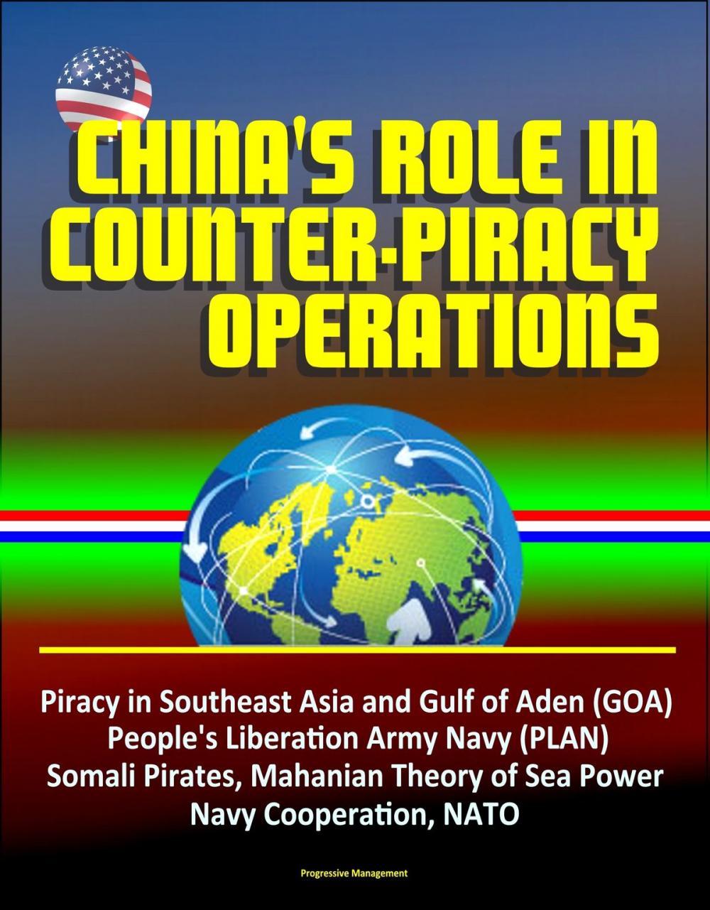 Big bigCover of China's Role in Counter-Piracy Operations - Piracy in Southeast Asia and Gulf of Aden (GOA), People's Liberation Army Navy (PLAN), Somali Pirates, Mahanian Theory of Sea Power, Navy Cooperation, NATO