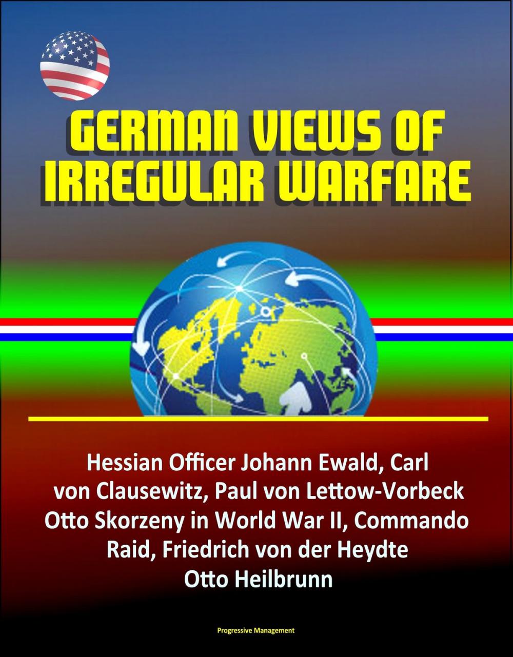 Big bigCover of German Views of Irregular Warfare: Hessian Officer Johann Ewald, Carl von Clausewitz, Paul von Lettow-Vorbeck, Otto Skorzeny in World War II, Commando Raid, Friedrich von der Heydte, Otto Heilbrunn