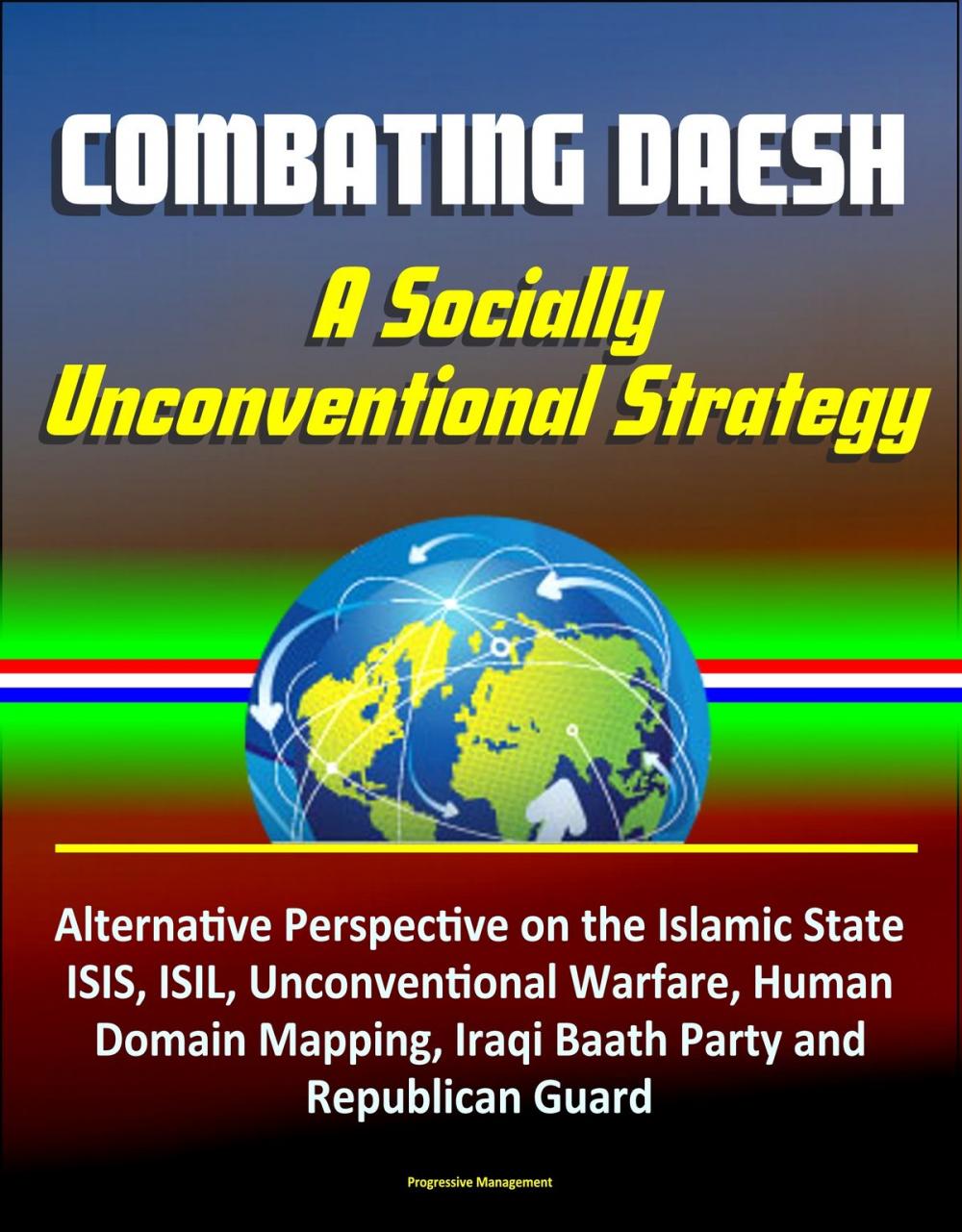 Big bigCover of Combating Daesh: A Socially Unconventional Strategy - Alternative Perspective on the Islamic State, ISIS, ISIL, Unconventional Warfare, Human Domain Mapping, Iraqi Baath Party and Republican Guard