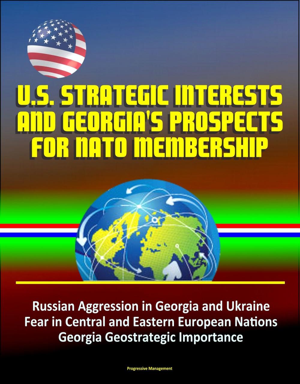 Big bigCover of U.S. Strategic Interests and Georgia's Prospects for NATO Membership: Russian Aggression in Georgia and Ukraine, Fear in Central and Eastern European Nations, Georgia Geostrategic Importance