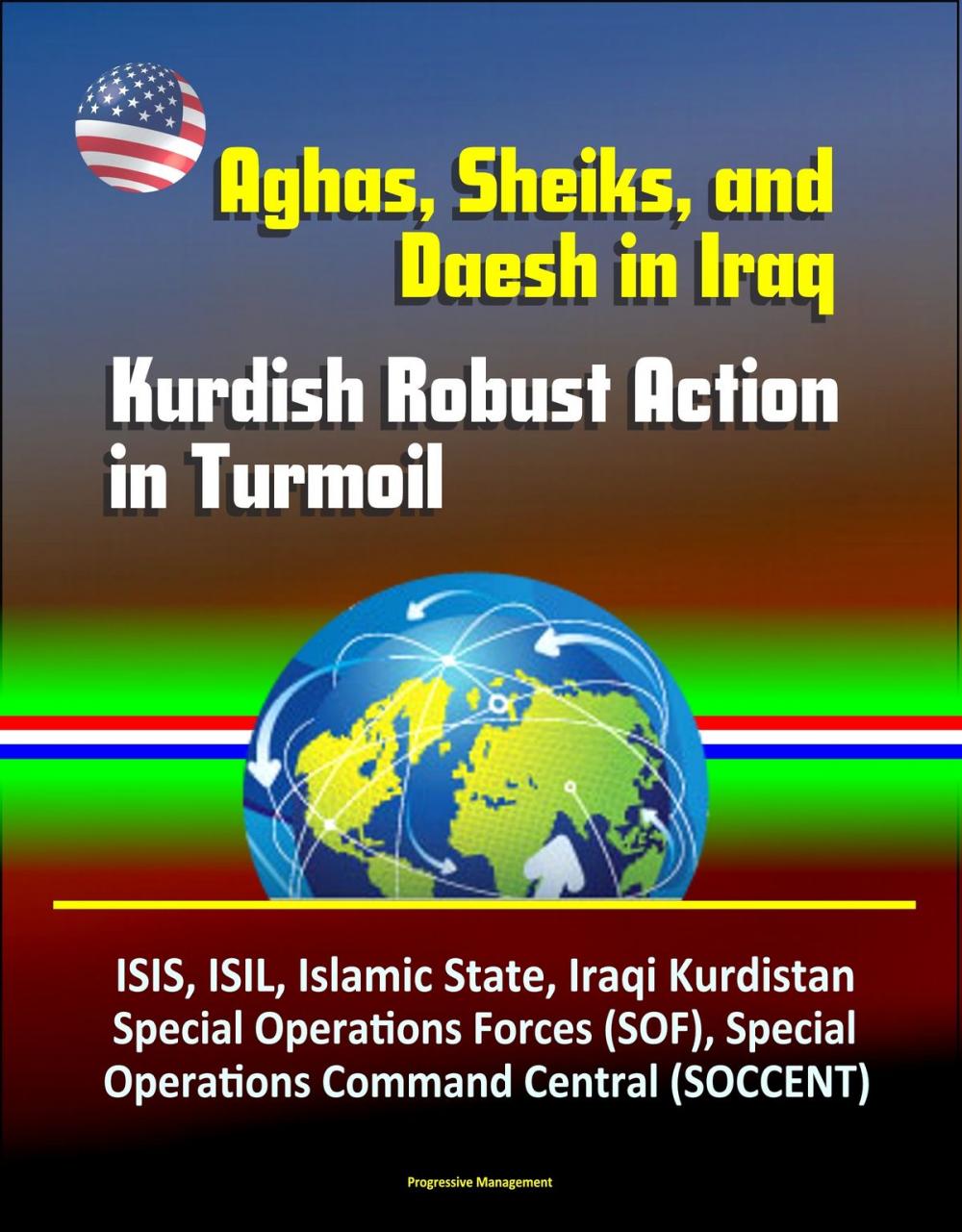 Big bigCover of Aghas, Sheiks, and Daesh in Iraq: Kurdish Robust Action in Turmoil - ISIS, ISIL, Islamic State, Iraqi Kurdistan, Special Operations Forces (SOF), Special Operations Command Central (SOCCENT)