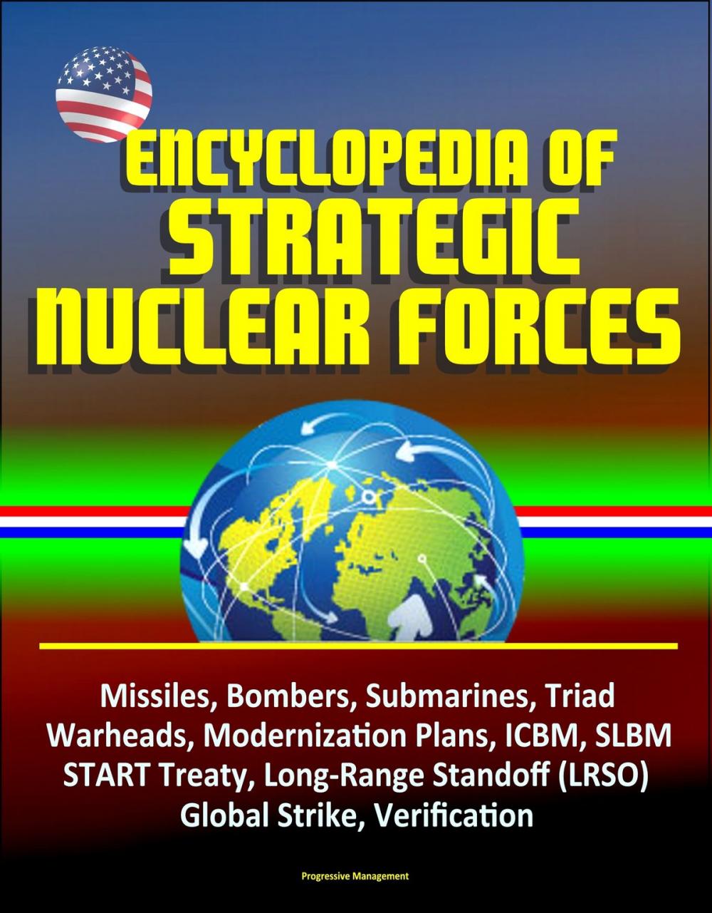 Big bigCover of Encyclopedia of Strategic Nuclear Forces - Missiles, Bombers, Submarines, Triad, Warheads, Modernization Plans, ICBM, SLBM, START Treaty, Long-Range Standoff (LRSO), Global Strike, Verification