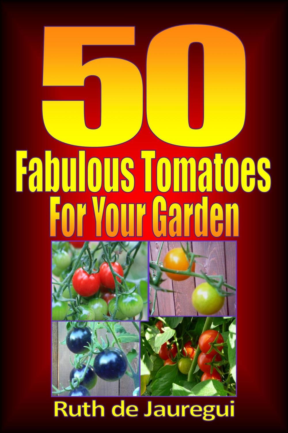 Big bigCover of 50 Fabulous Tomatoes for Your Garden