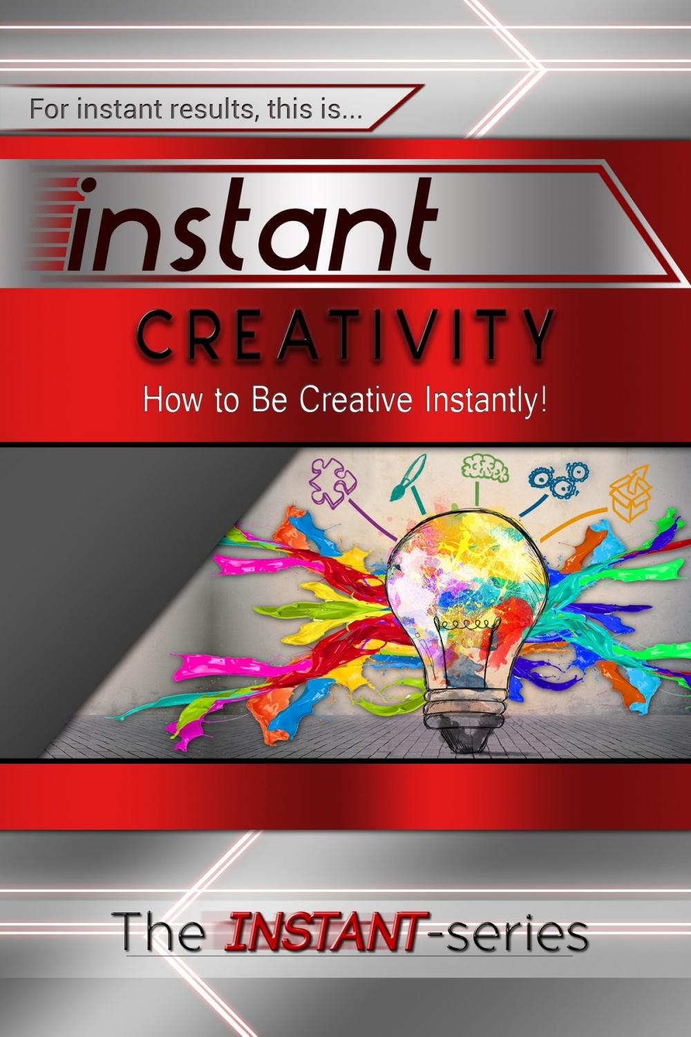 Big bigCover of Instant Creativity: How to Be Creative Instantly!