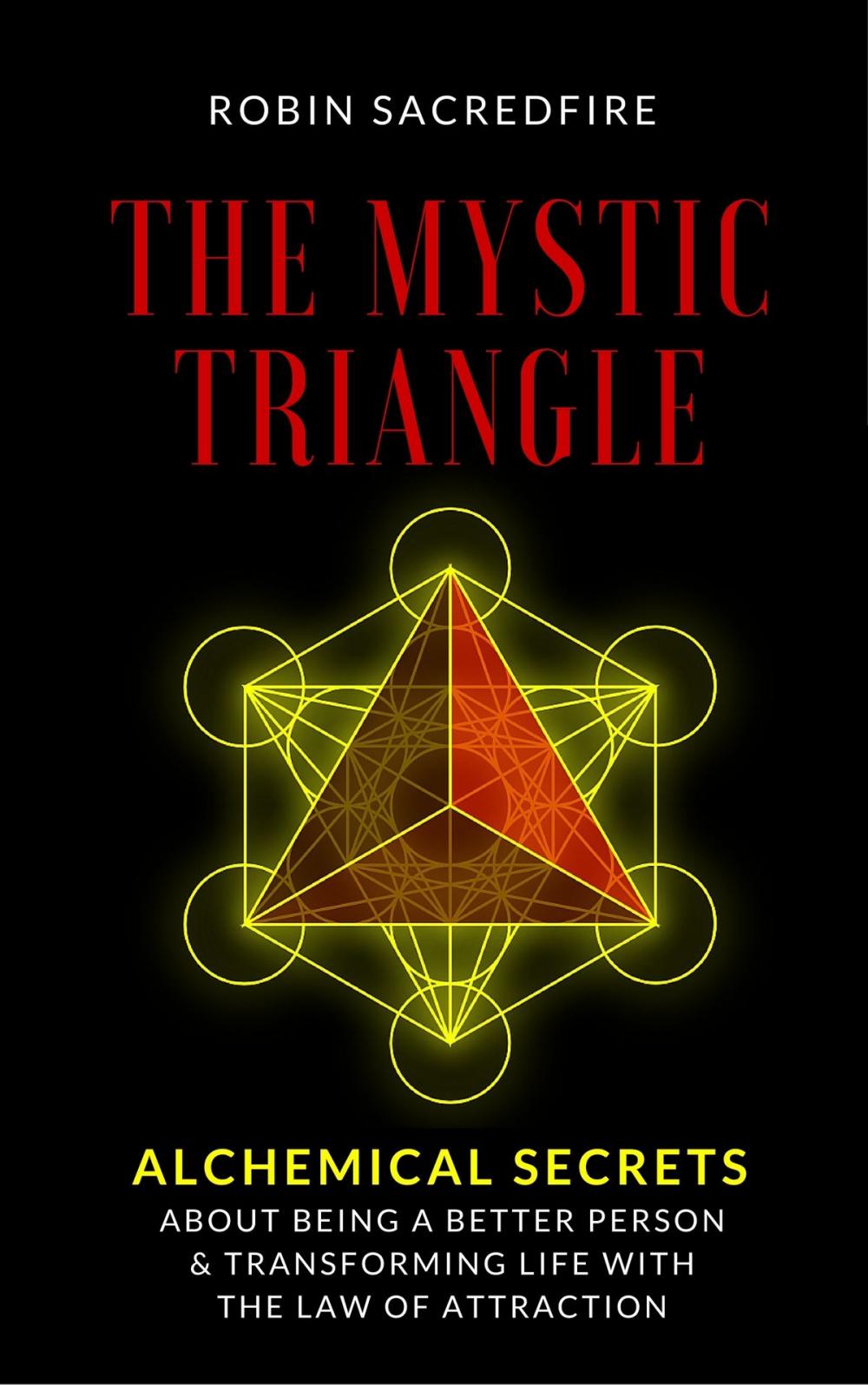 Big bigCover of The Mystic Triangle: Alchemical Secrets about Being a Better Person and Transforming Life with the Law of Attraction