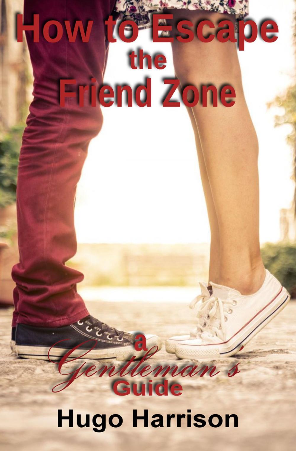 Big bigCover of How to Escape the Friend Zone: A Gentleman's Guide