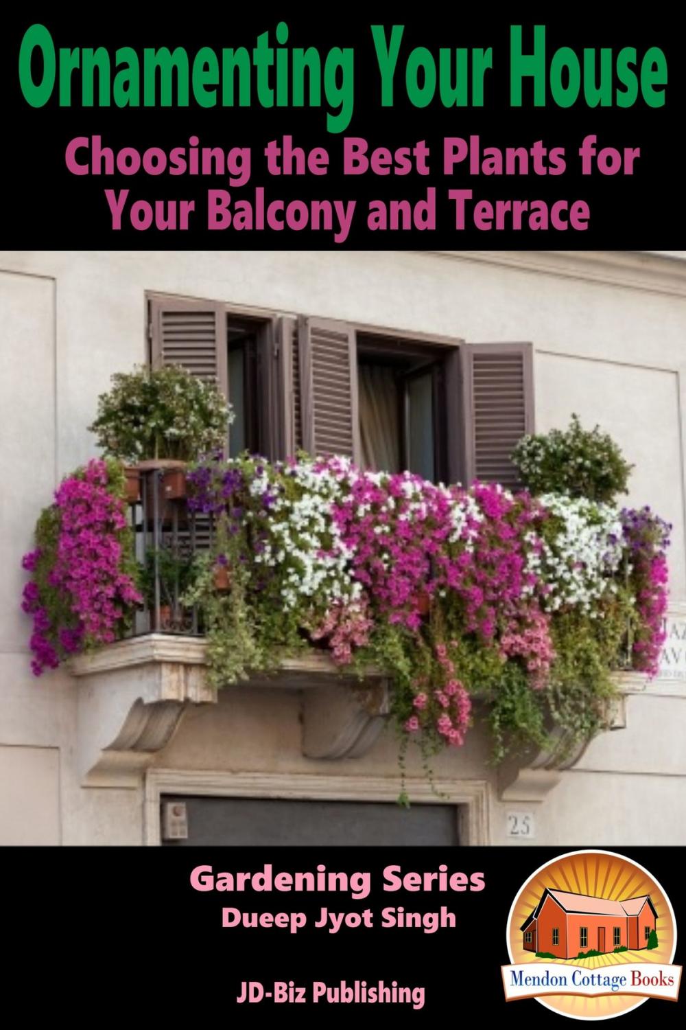 Big bigCover of Ornamenting Your House: Choosing the Best Plants for Your Balcony and Terrace