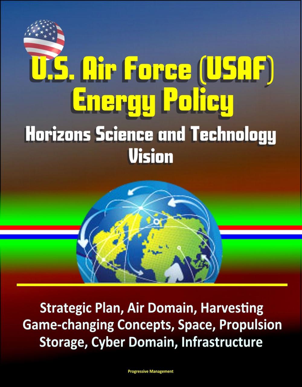 Big bigCover of U.S. Air Force (USAF) Energy Policy: Horizons Science and Technology Vision, Strategic Plan, Air Domain, Harvesting, Game-changing Concepts, Space, Propulsion, Storage, Cyber Domain, Infrastructure