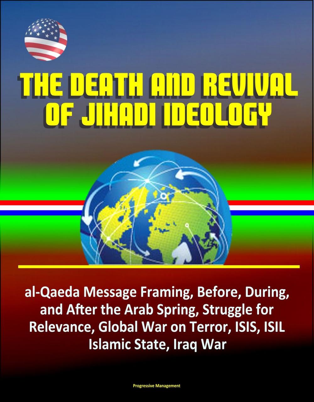 Big bigCover of The Death and Revival of Jihadi Ideology: al-Qaeda Message Framing, Before, During, and After the Arab Spring, Struggle for Relevance, Global War on Terror, ISIS, ISIL, Islamic State, Iraq War