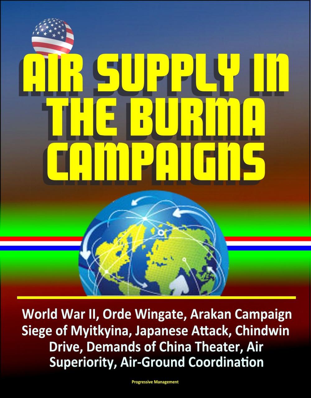 Big bigCover of Air Supply in the Burma Campaigns: World War II, Orde Wingate, Arakan Campaign, Siege of Myitkyina, Japanese Attack, Chindwin Drive, Demands of China Theater, Air Superiority, Air-Ground Coordination