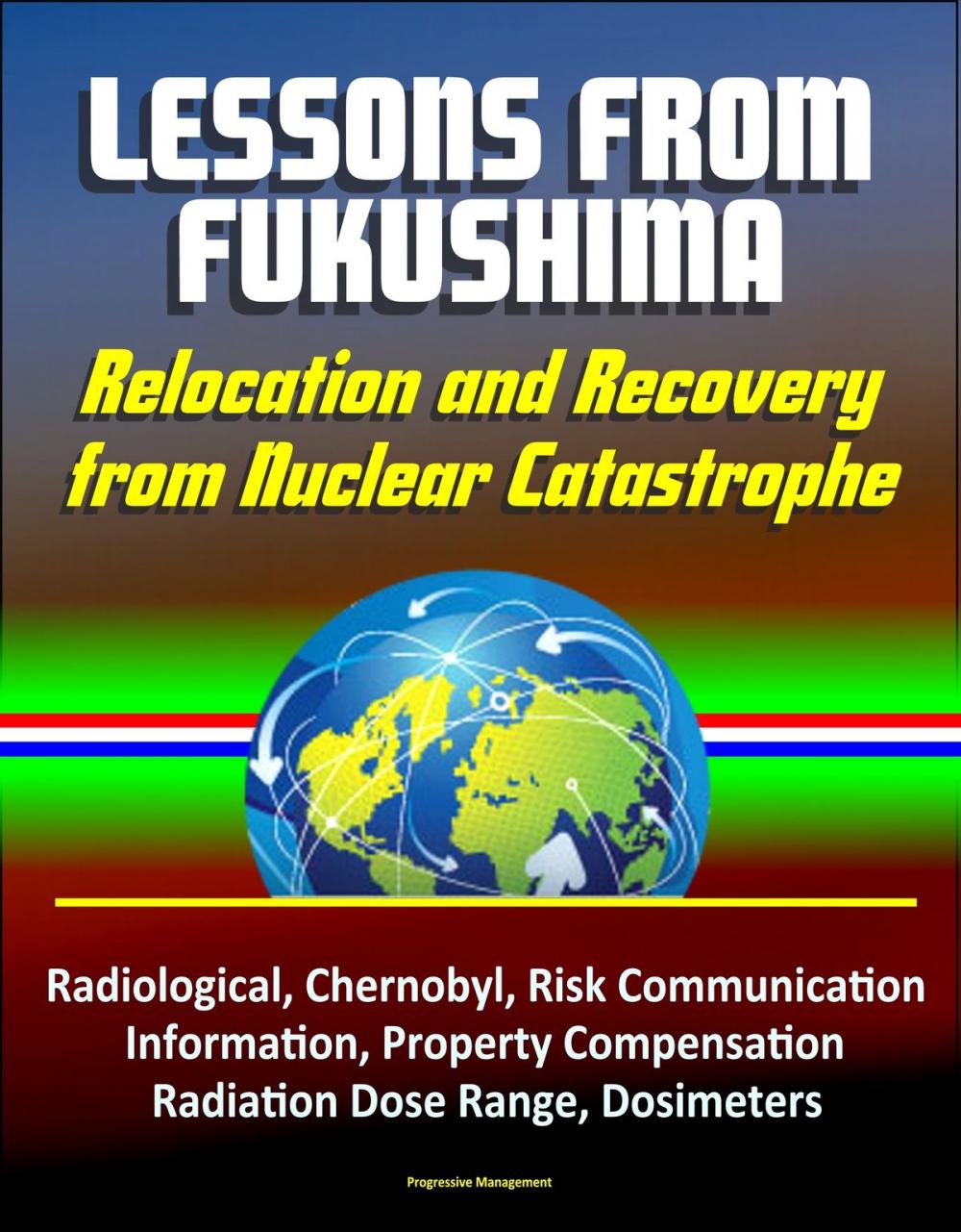 Big bigCover of Lessons from Fukushima: Relocation and Recovery from Nuclear Catastrophe - Radiological, Chernobyl, Risk Communication, Public Information, Property Compensation, Radiation Dose Range, Dosimeters