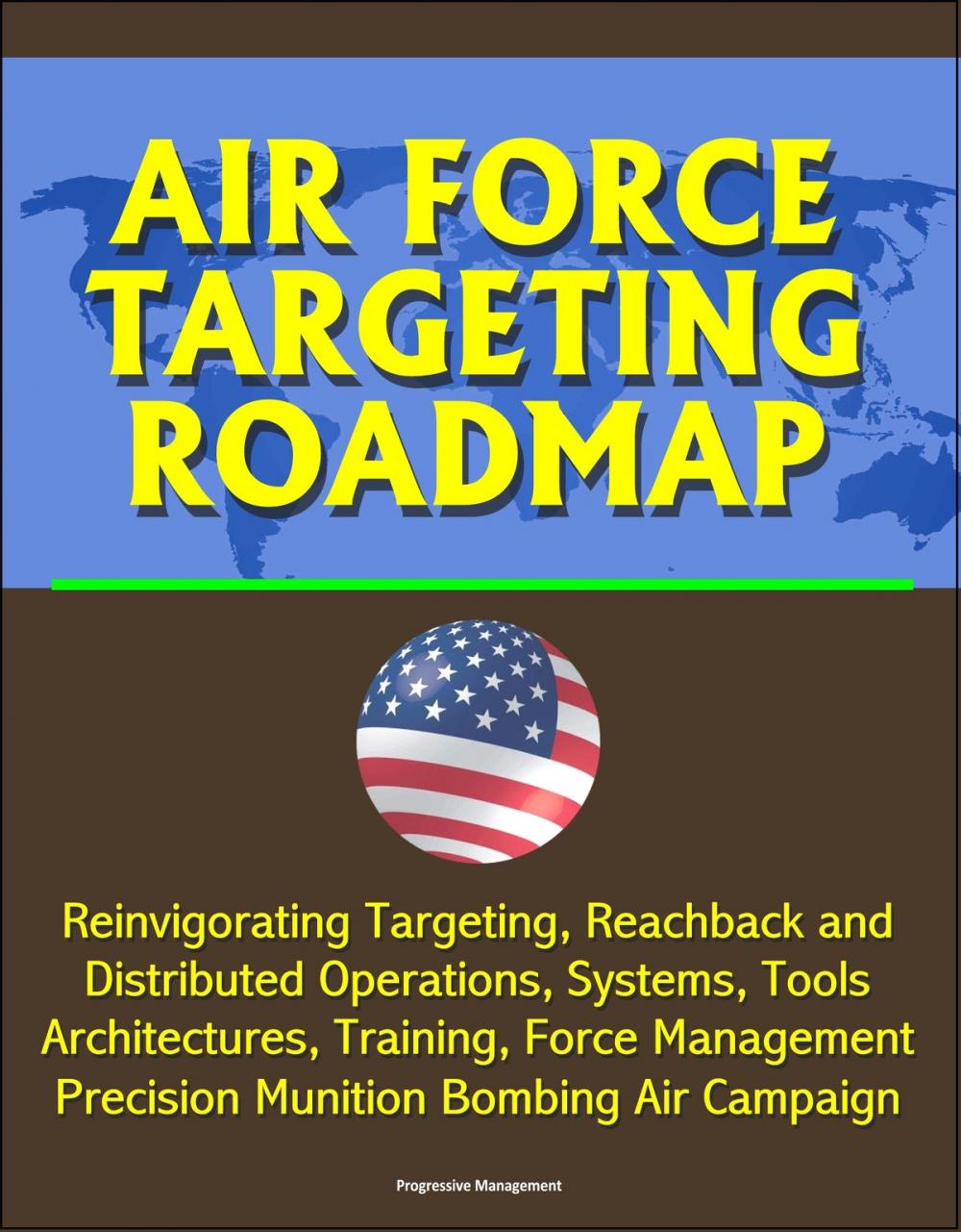 Big bigCover of Air Force Targeting Roadmap: Reinvigorating Targeting, Reachback and Distributed Operations, Systems, Tools, Architectures, Training, Force Management, Precision Munition Bombing Air Campaign