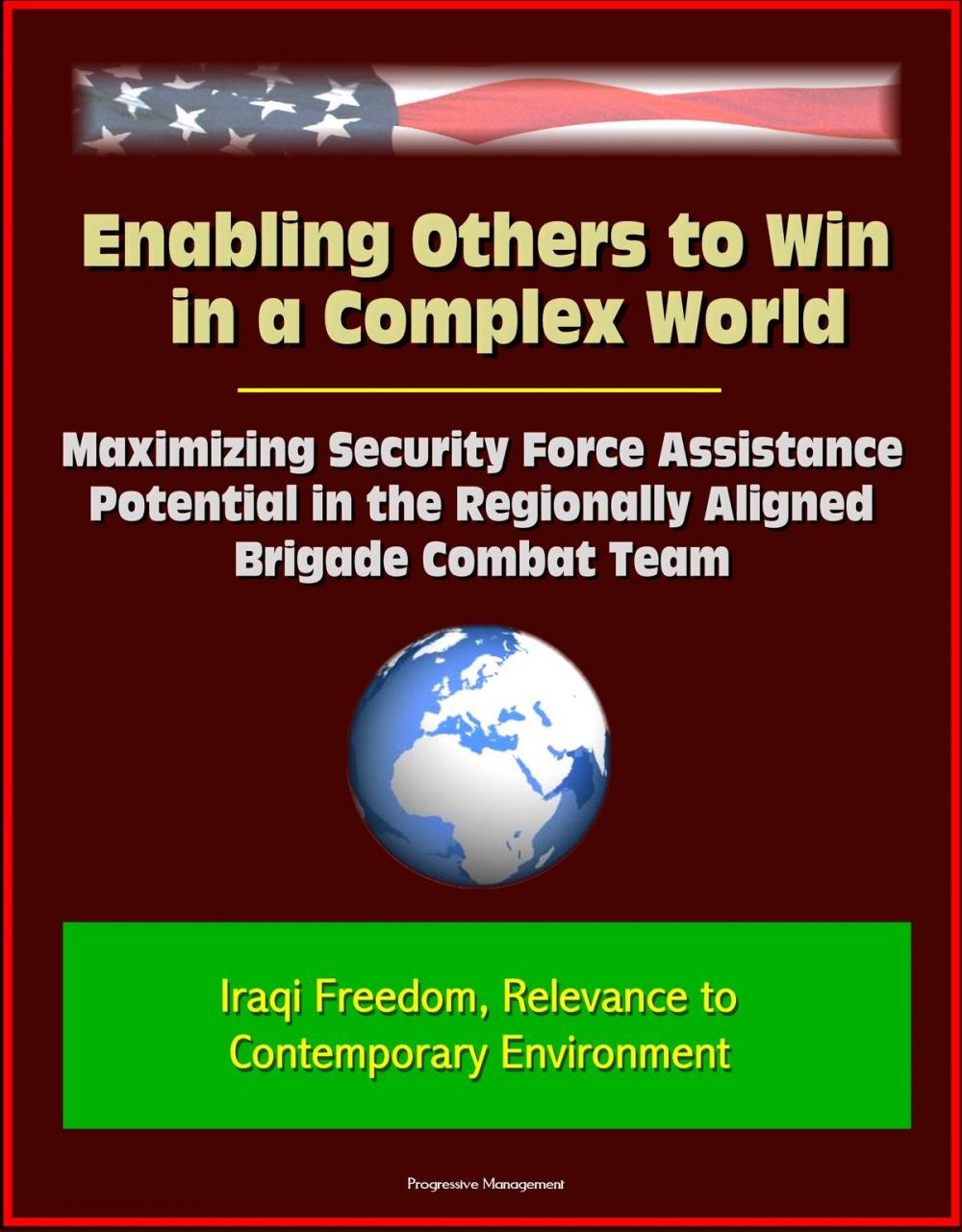 Big bigCover of Enabling Others to Win in a Complex World: Maximizing Security Force Assistance Potential in the Regionally Aligned Brigade Combat Team - Iraqi Freedom, Relevance to Contemporary Environment