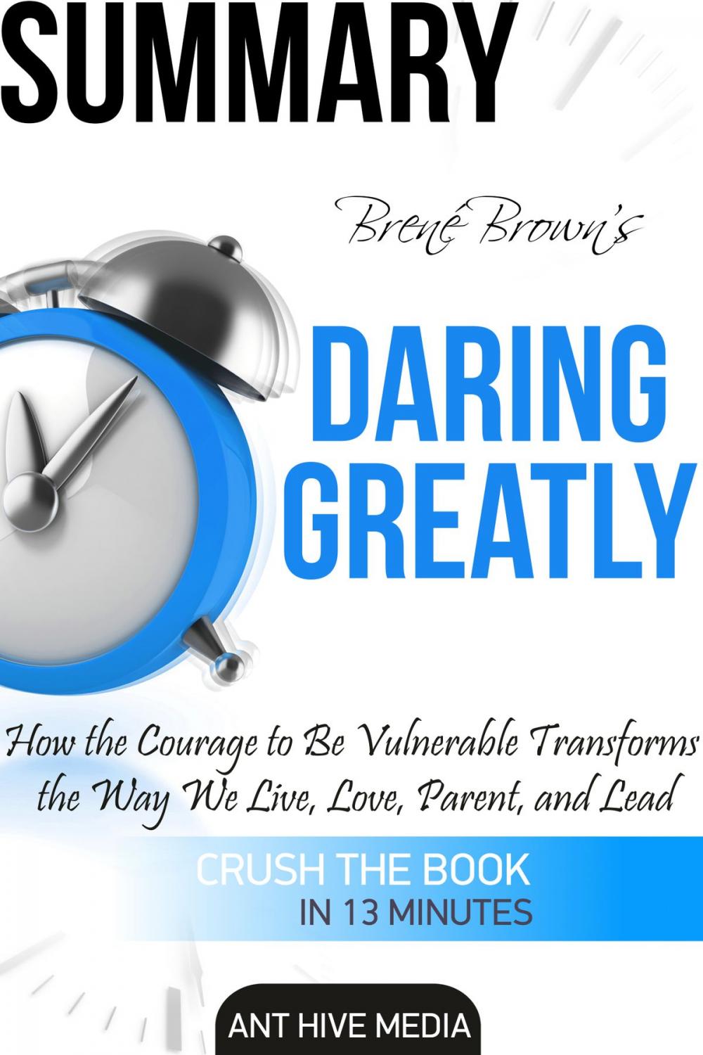 Big bigCover of Brené Brown's Daring Greatly: How the Courage to Be Vulnerable Transforms the Way We Live, Love, Parent, and Lead Summary