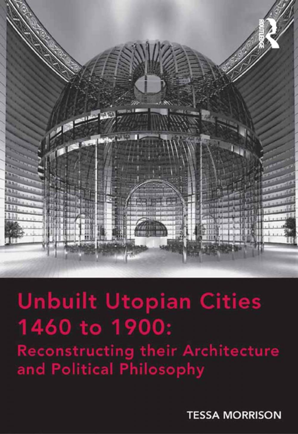 Big bigCover of Unbuilt Utopian Cities 1460 to 1900: Reconstructing their Architecture and Political Philosophy