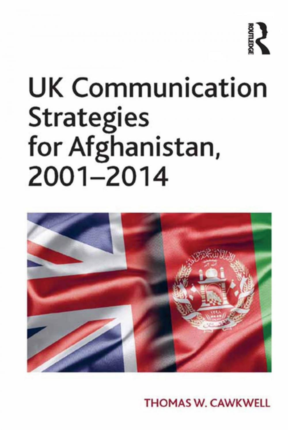 Big bigCover of UK Communication Strategies for Afghanistan, 2001–2014