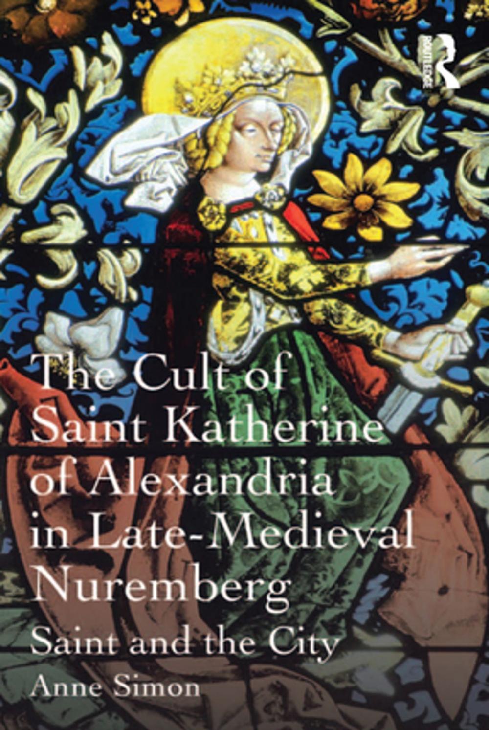 Big bigCover of The Cult of Saint Katherine of Alexandria in Late-Medieval Nuremberg