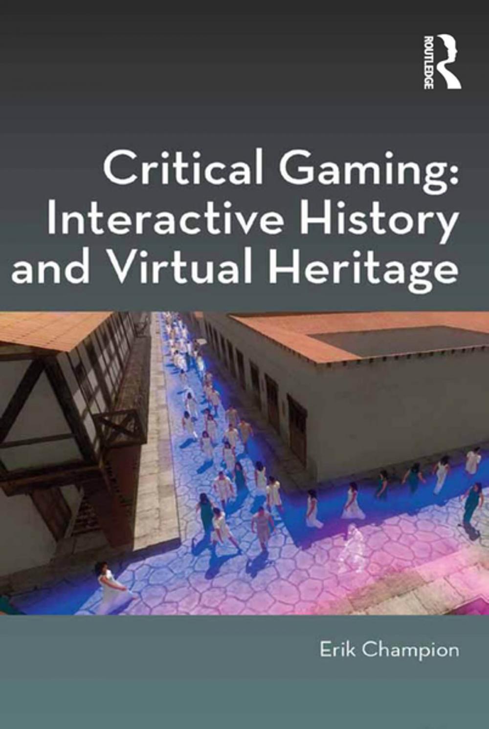 Big bigCover of Critical Gaming: Interactive History and Virtual Heritage