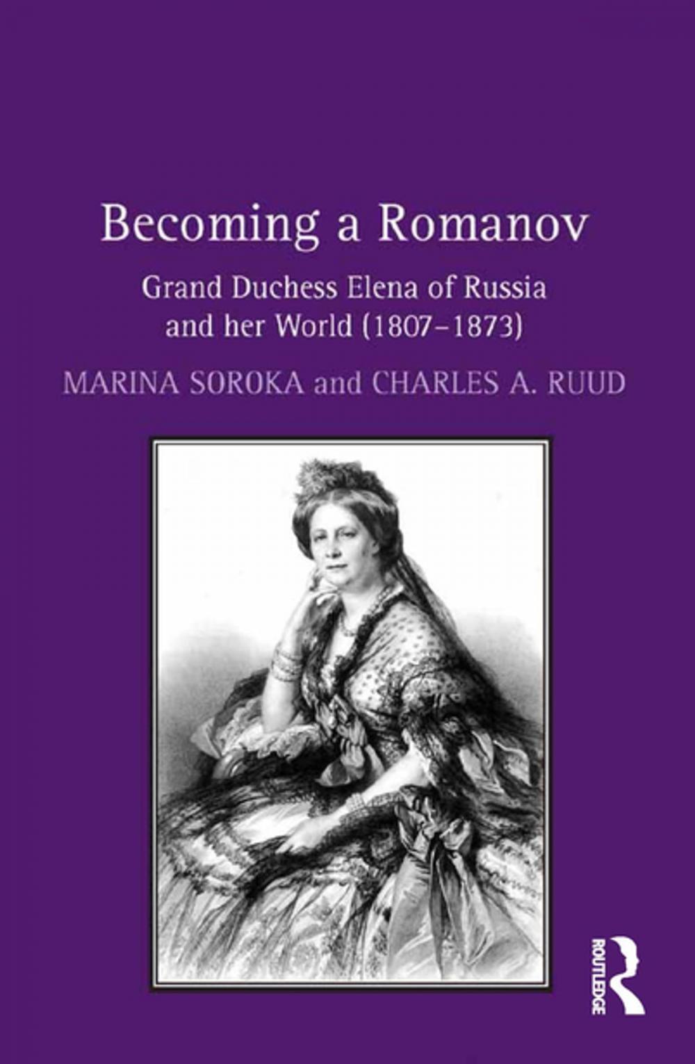 Big bigCover of Becoming a Romanov. Grand Duchess Elena of Russia and her World (1807–1873)