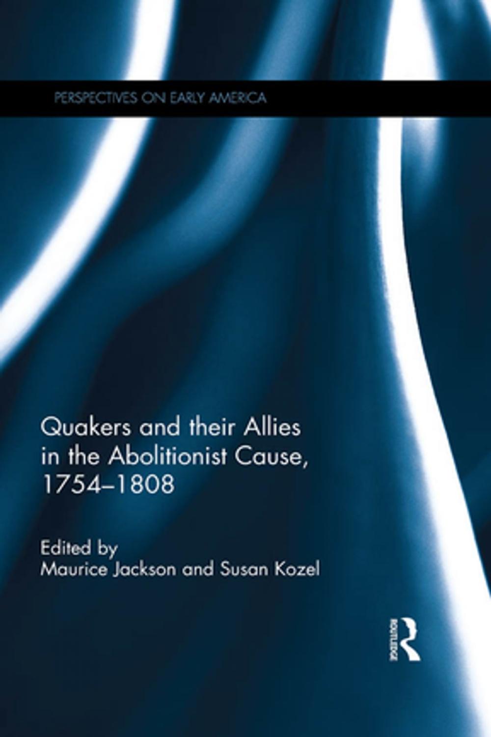 Big bigCover of Quakers and Their Allies in the Abolitionist Cause, 1754-1808