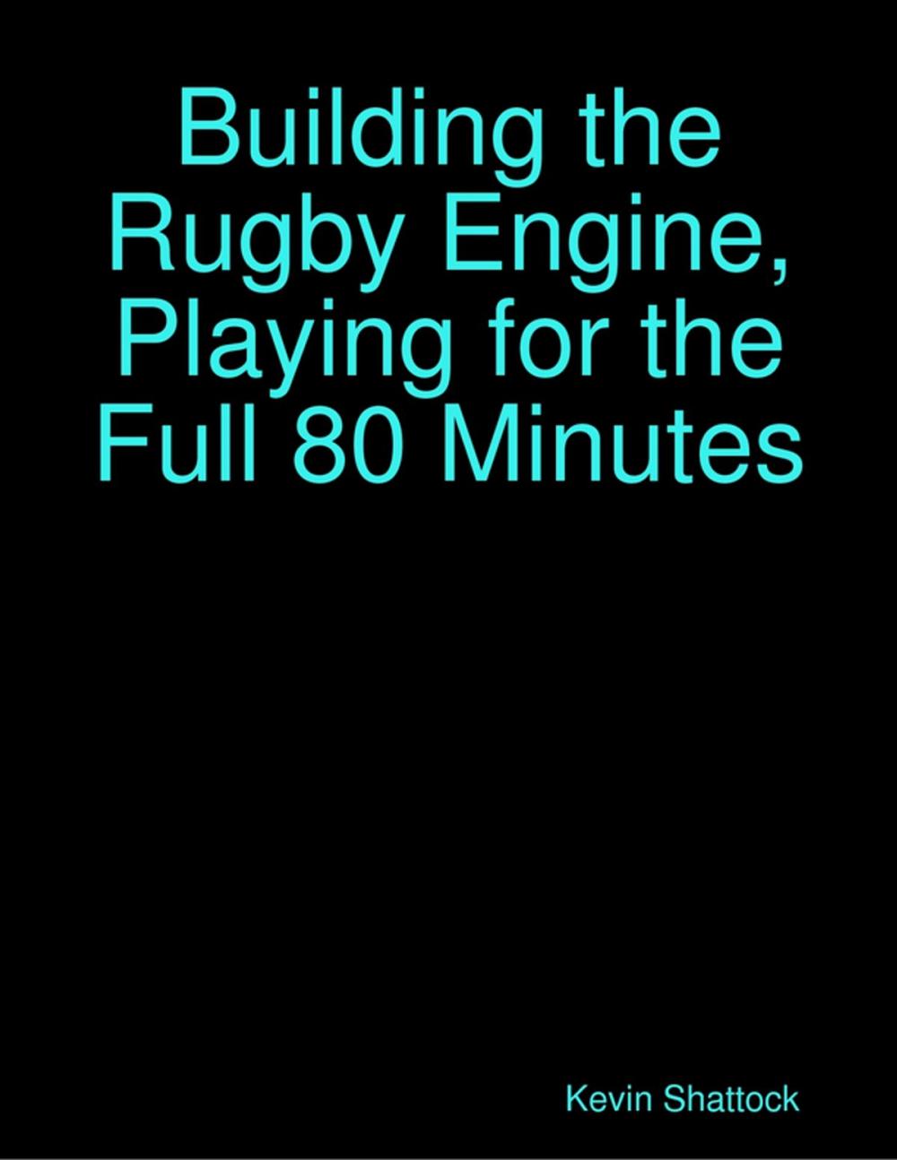 Big bigCover of Building the Rugby Engine, Playing for the Full 80 Minutes