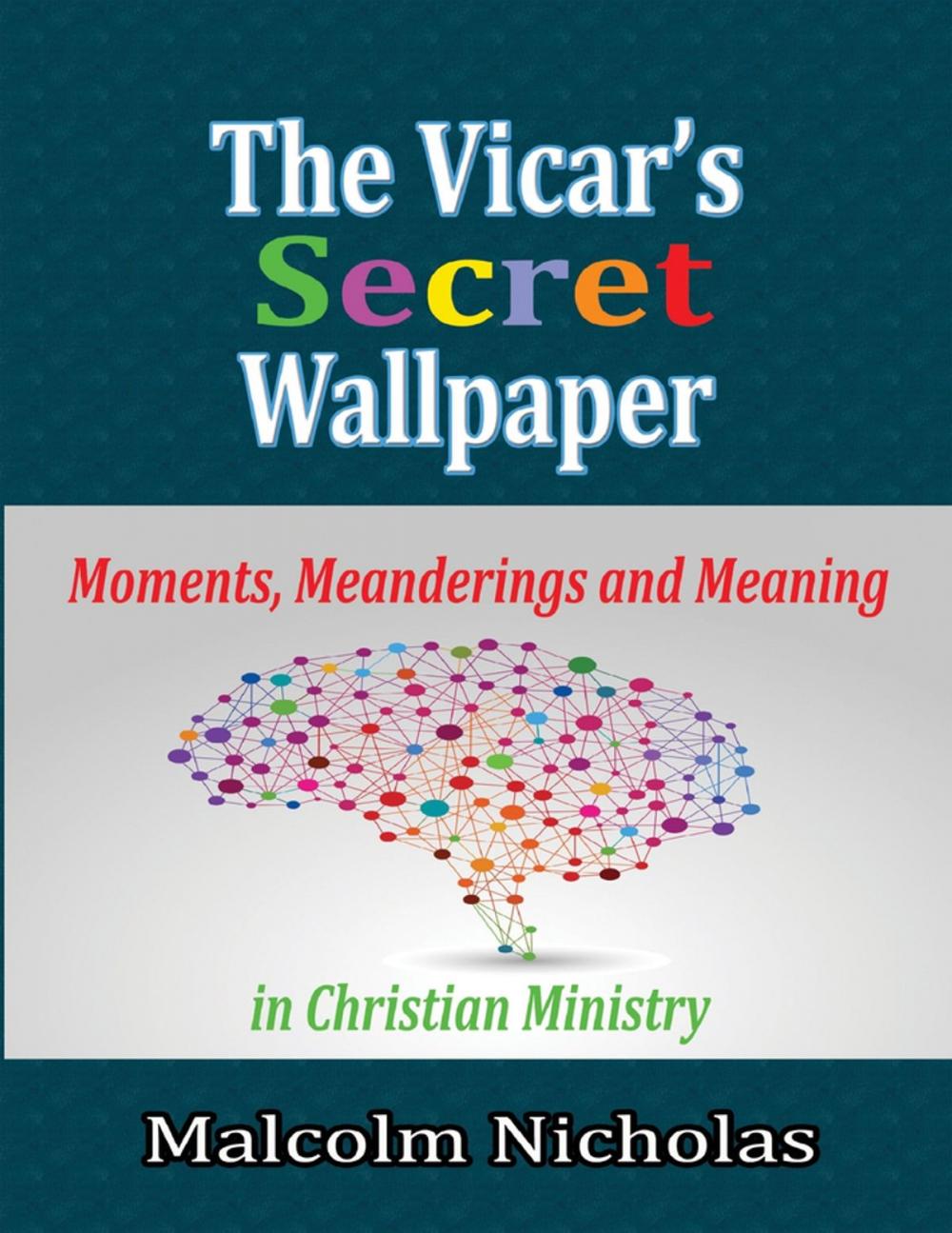 Big bigCover of The Vicar’s Secret Wallpaper: Moments, Meanderings and Meaning In Christian Ministry