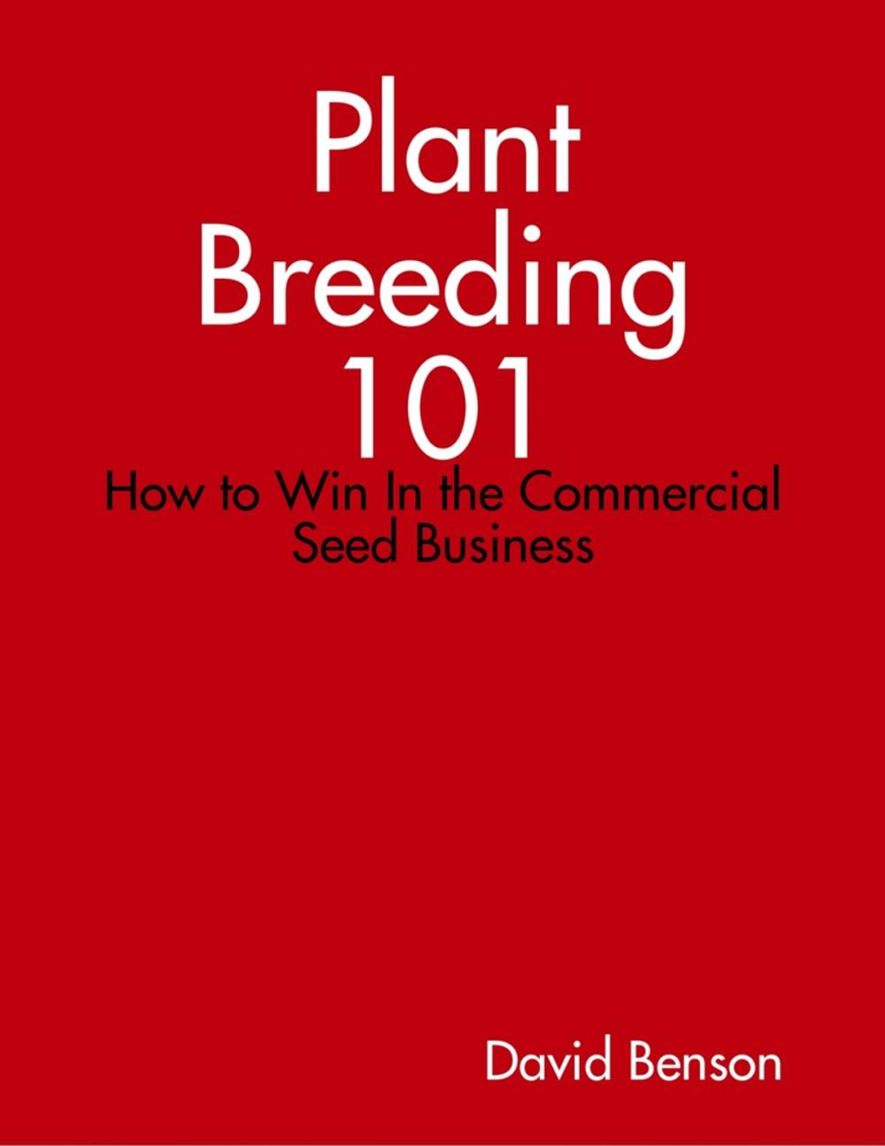 Big bigCover of Plant Breeding 101: How to Win In the Commercial Seed Business