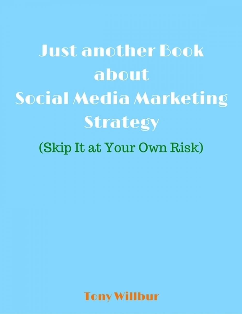 Big bigCover of Just Another Book About Social Media Marketing Strategy - Skip It At Your Own Risk