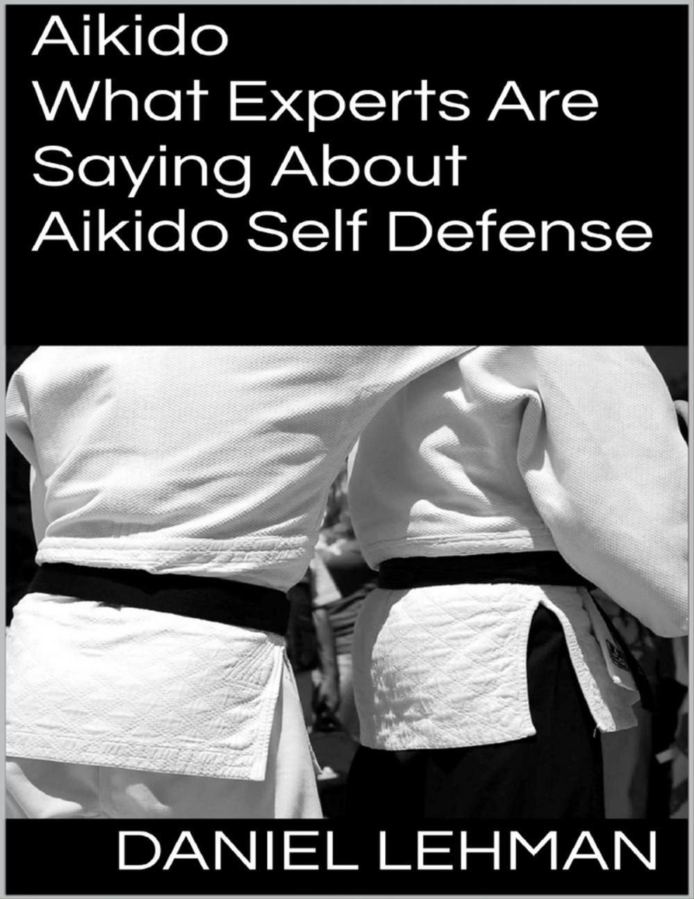 Big bigCover of Aikido: What Experts Are Saying About Aikido Self Defense