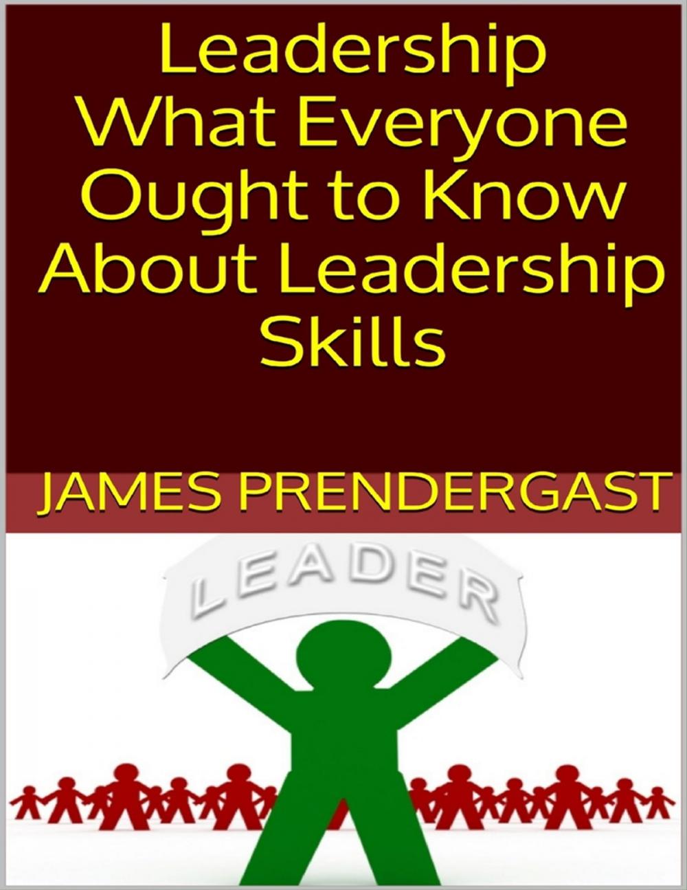 Big bigCover of Leadership: What Everyone Ought to Know About Leadership Skills