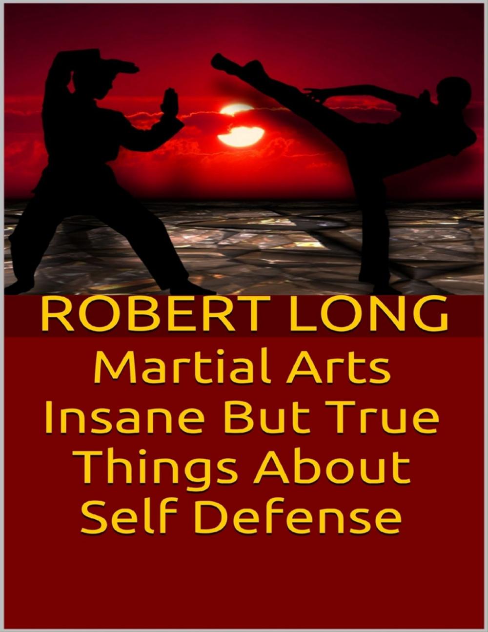 Big bigCover of Martial Arts: Insane But True Things About Self Defense