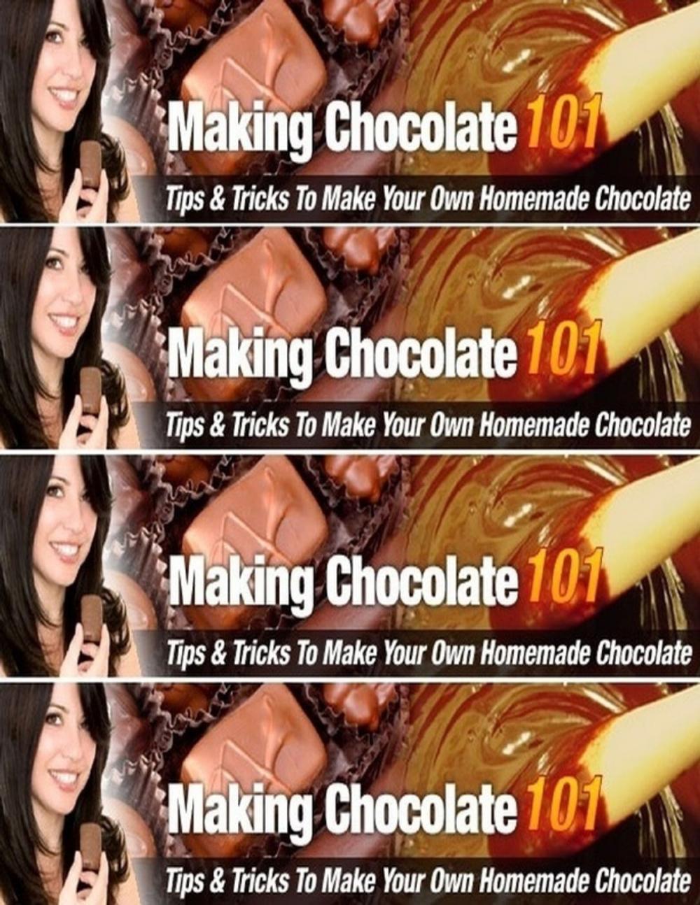 Big bigCover of Making Chocolate 101 - Tips and Tricks to Make Your Own Homemade Chocolate!