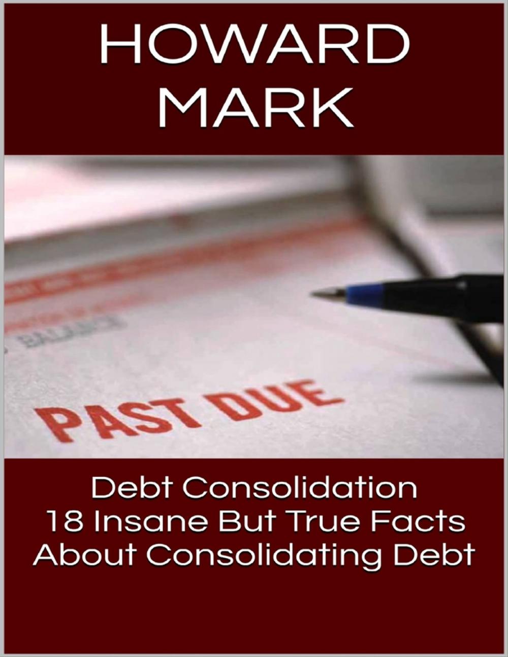 Big bigCover of Debt Consolidation: 18 Insane But True Facts About Consolidating Debt