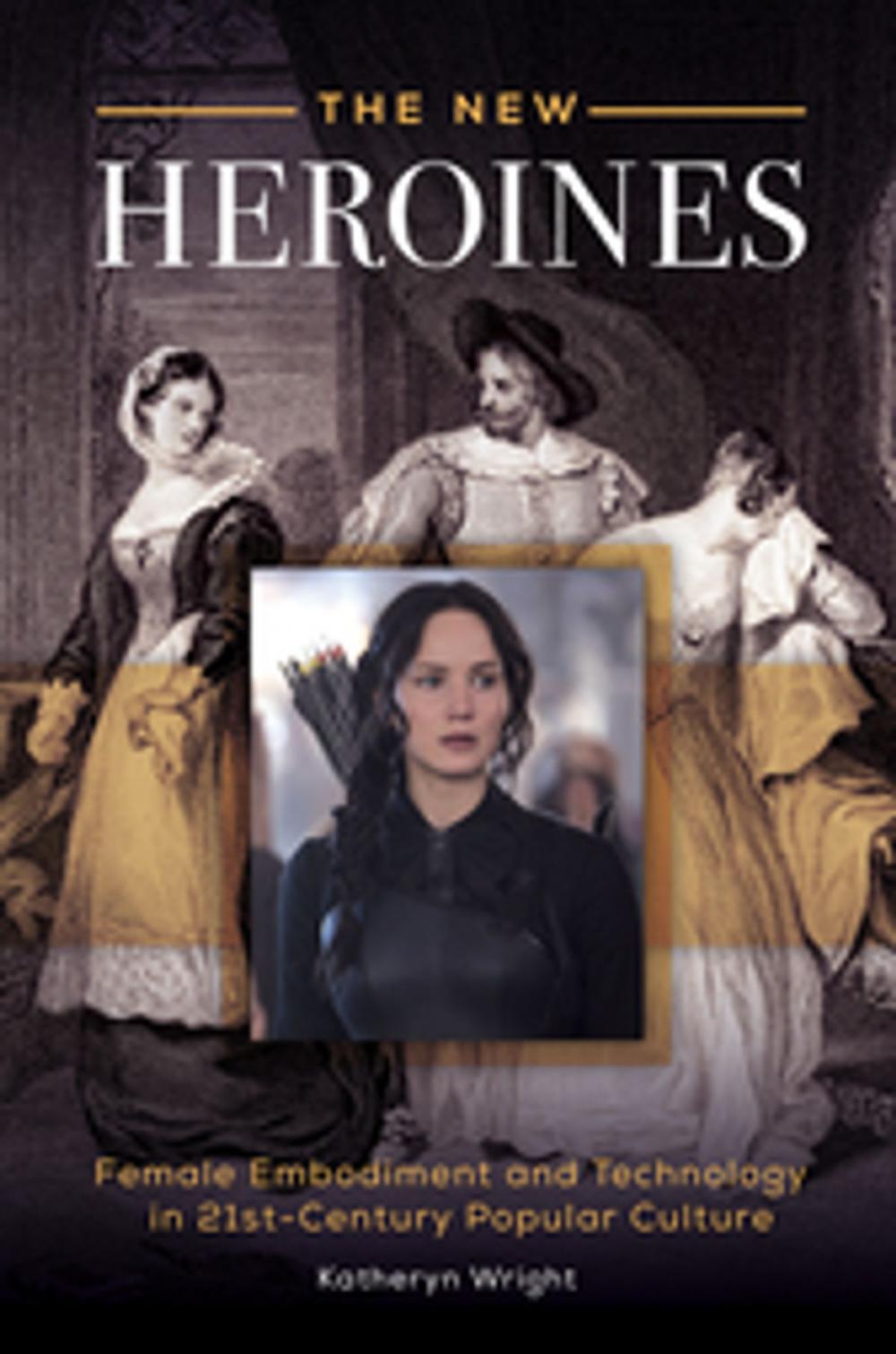 Big bigCover of The New Heroines: Female Embodiment and Technology in 21st-Century Popular Culture