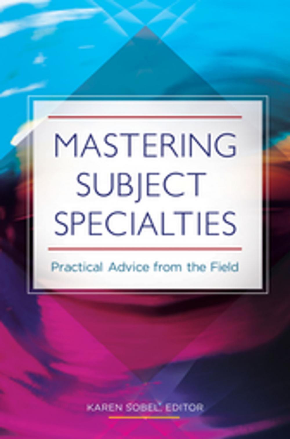 Big bigCover of Mastering Subject Specialties: Practical Advice from the Field